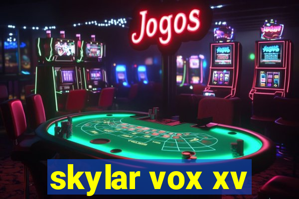 skylar vox xv